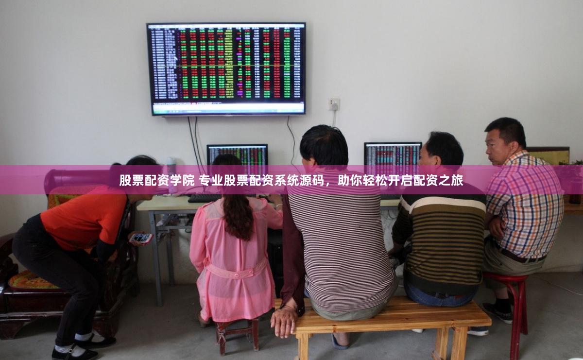 股票配资学院 专业股票配资系统源码，助你轻松开启配资之旅