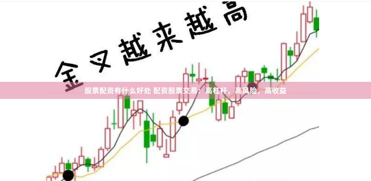股票配资有什么好处 配资股票交易：高杠杆，高风险，高收益