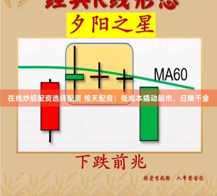 在线炒股配资选择配资 按天配资：低成本撬动股市，日赚千金
