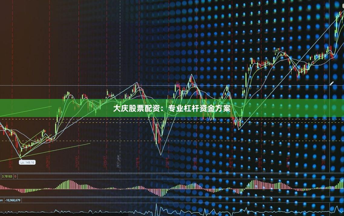大庆股票配资：专业杠杆资金方案