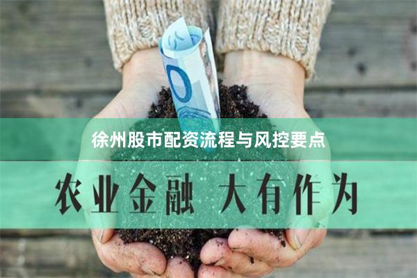 徐州股市配资流程与风控要点