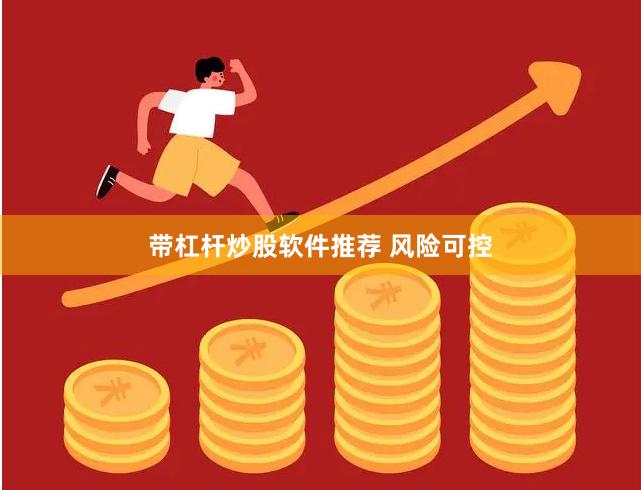 带杠杆炒股软件推荐 风险可控
